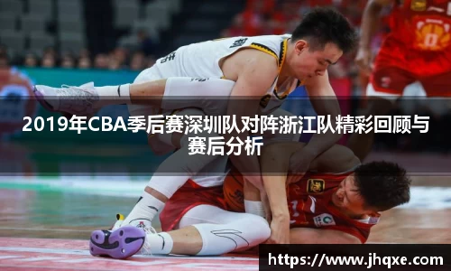 2019年CBA季后赛深圳队对阵浙江队精彩回顾与赛后分析